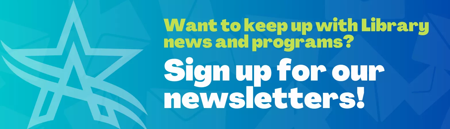 Want to keep up with Library news and programs? Sign up for our newsletters!